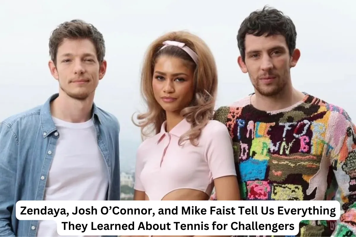 Zendaya Josh Oconnor And Mike Faist Tell Us Everything They Learned About Tennis For Challengers